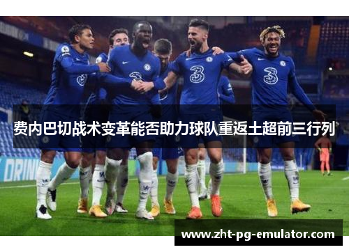 费内巴切战术变革能否助力球队重返土超前三行列