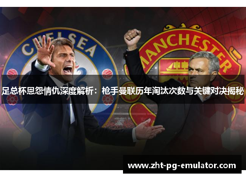 足总杯恩怨情仇深度解析：枪手曼联历年淘汰次数与关键对决揭秘