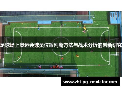 足球场上奥运会球员位置判断方法与战术分析的创新研究 足球场上奥运会球员位置判断方法与战术分析的创新研究