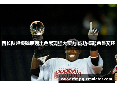 酋长队超级碗表现出色展现强大实力 成功捧起荣誉奖杯 酋长队超级碗表现出色展现强大实力 成功捧起荣誉奖杯