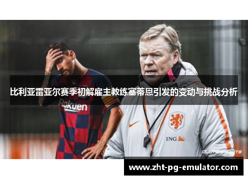 比利亚雷亚尔赛季初解雇主教练塞蒂恩引发的变动与挑战分析