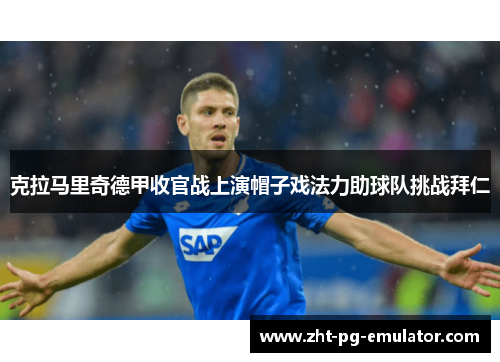 克拉马里奇德甲收官战上演帽子戏法力助球队挑战拜仁